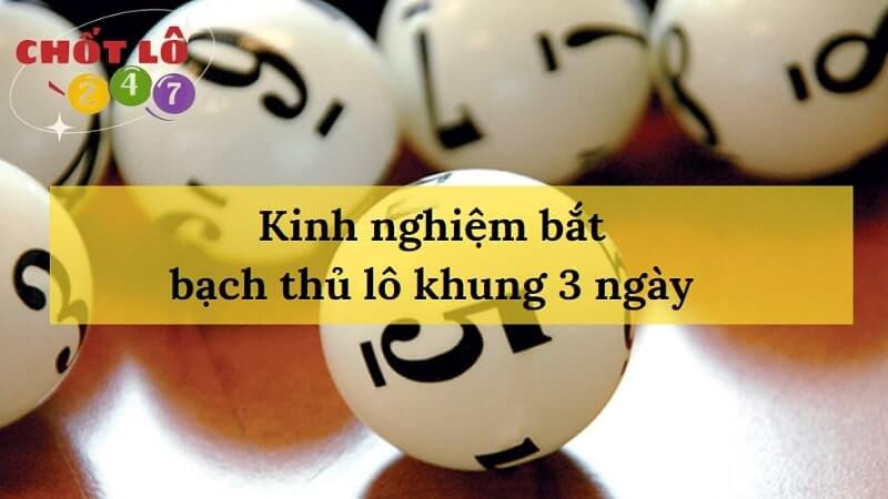 Bật mí kinh nghiệm chơi bạch thủ lô khung 3 ngày dễ thắng