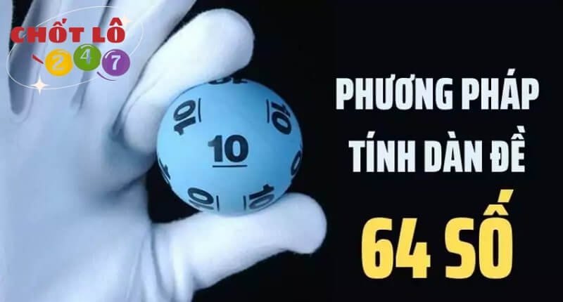 Một số phương pháp tạo dàn đề 64 số chuẩn xác