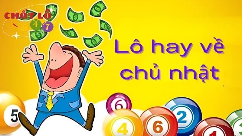 Lô hay về chủ nhật con gì? Chủ nhật đánh con gì dễ trúng?