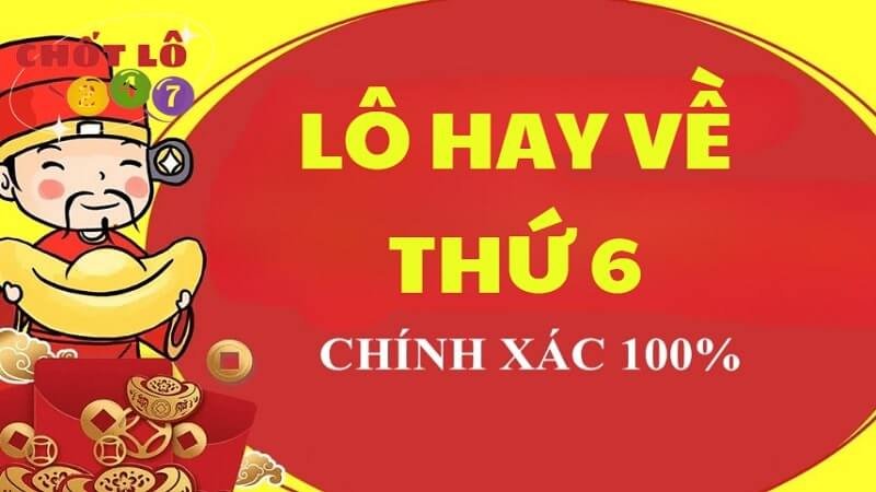 Lô hay về thứ 6 con gì? Xổ số Thứ 6 đánh con gì trúng lớn?