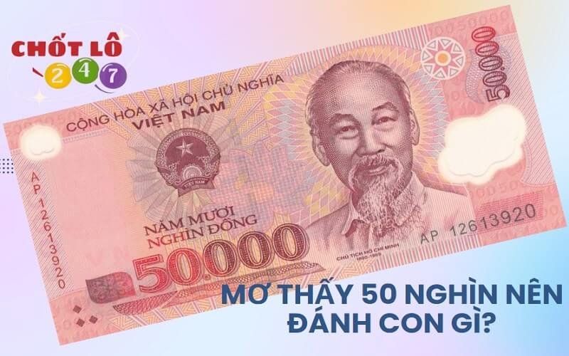 Nằm mơ thấy tiền 50 nghìn đánh đề con gì dễ thắng nhất