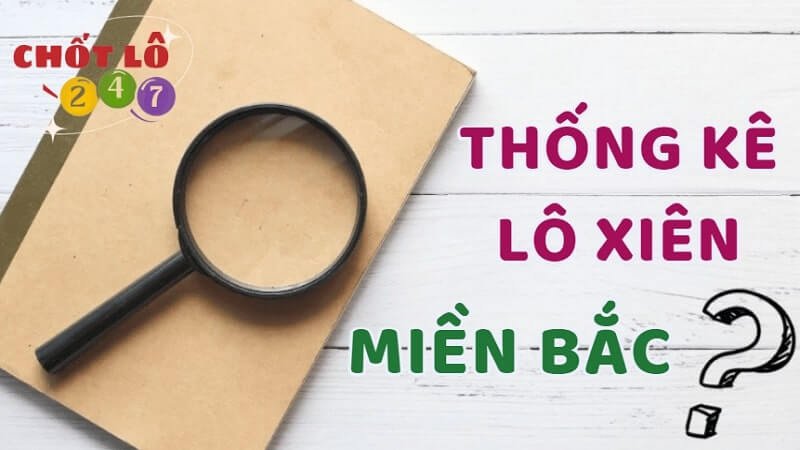 Thống kê lô xiên 2, lô xiên 3 xổ số miền Bắc hôm nay chuẩn xác