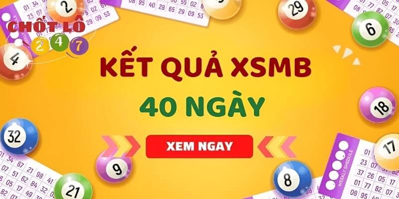 KQXSMB 40 Ngày - Kết Quả Xổ Số Miền Bắc 40 Ngày Gần Nhất