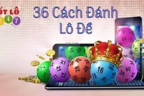 Chia sẻ 36 cách đánh lô đề bất bại từ các cao thủ lâu năm