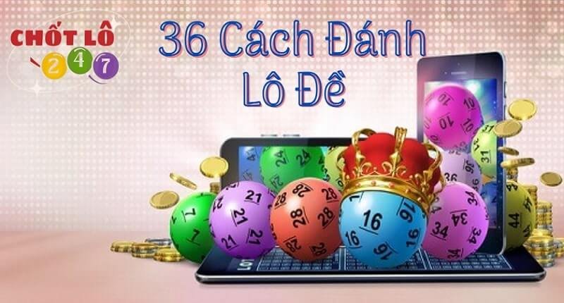 Chia sẻ 36 cách đánh lô đề bất bại từ các cao thủ lâu năm