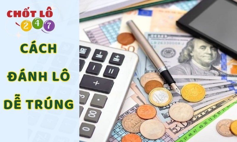 Chia sẻ cách đánh lô dễ trúng - bí quyết ăn lô hàng ngày