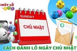 Cách đánh lô ngày chủ nhật hiệu quả đảm bảo dễ trúng