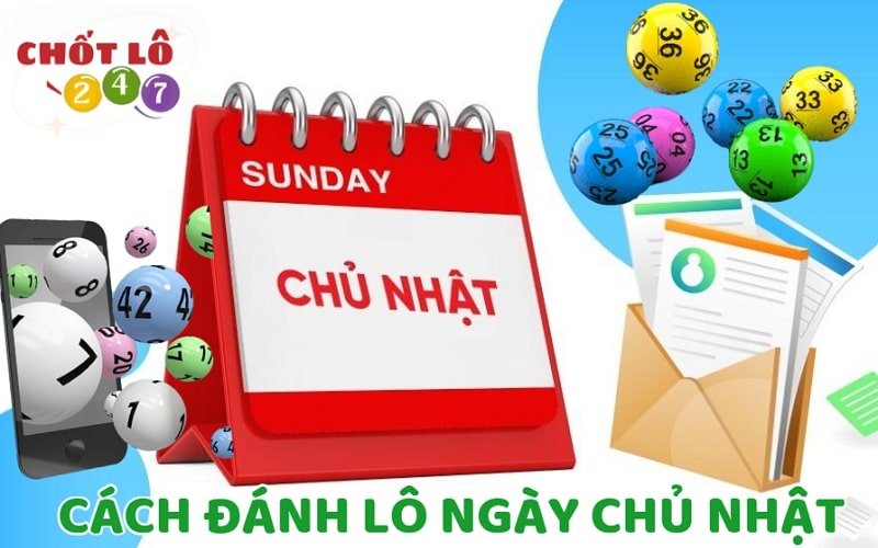 Cách đánh lô ngày chủ nhật hiệu quả đảm bảo dễ trúng